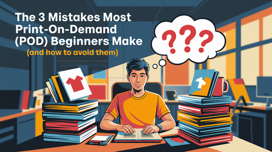 The 3 Mistakes Most Print-on-Demand (POD) Beginners Make (and How to Avoid Them)